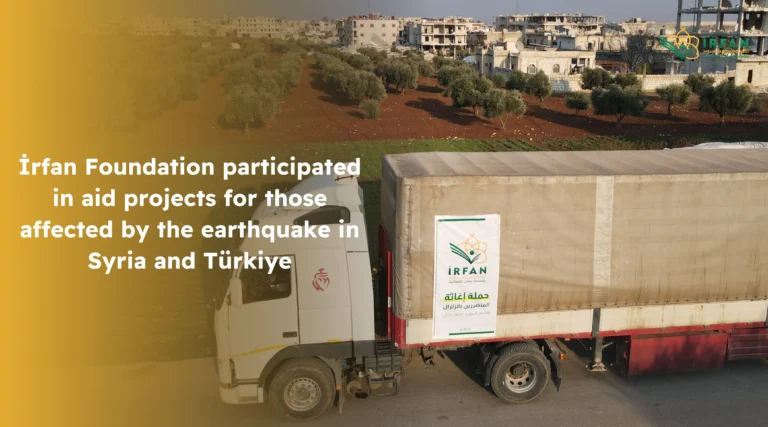 İrfan Foundation participated in aid projects for those affected by the earthquake in Syria and Türkiye.